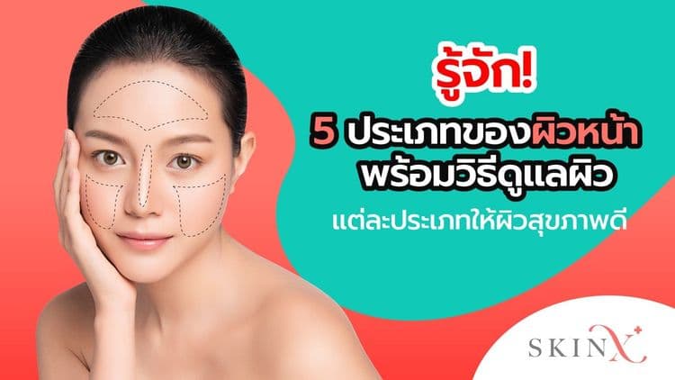 ทำความรู้จักกับผิวหน้า 5 ประเภท ตัวคุณเองมีผิวหน้าแบบไหนกันแน่