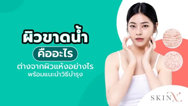 ผิวขาดน้ำ คืออะไร ต่างจากผิวแห้งอย่างไร พร้อมแนะนำวิธีบำรุง